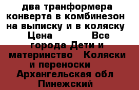 два транформера конверта в комбинезон  на выписку и в коляску › Цена ­ 1 500 - Все города Дети и материнство » Коляски и переноски   . Архангельская обл.,Пинежский 